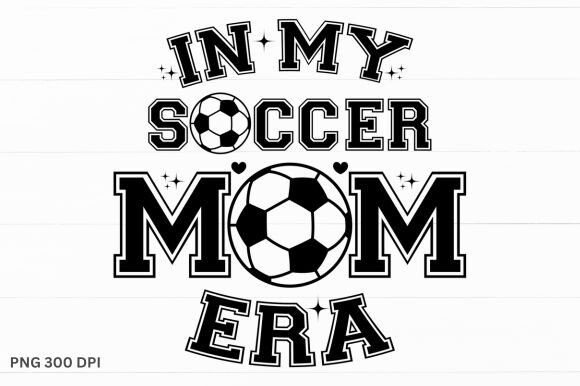 Embrace the Sideline: In My Soccer Mom Era Png, Svg Graphic