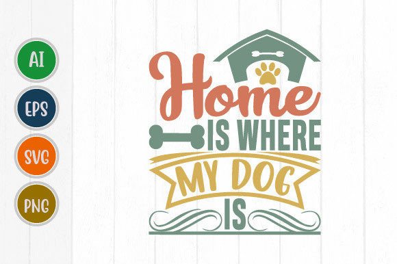 Home is Where My Dog is: A Charming Dog Graphic SVG